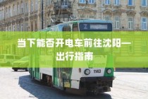 沈阳电车出行指南，当下能否顺利前往？