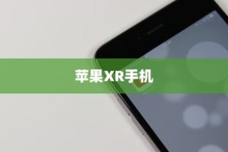 苹果XR手机有几种？全面解析不同版本与特点