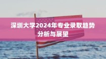 深圳大学2024年专业录取趋势展望与解析