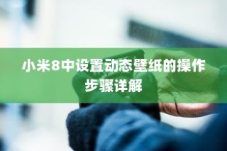 小米8中设置动态壁纸的操作步骤详解