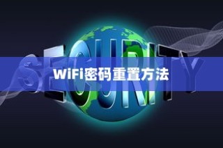 忘记WiFi密码怎么办？忘记WiFi密码解决方法详细介绍