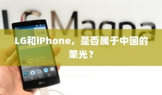 LG和iPhone，是否属于中国的荣光？