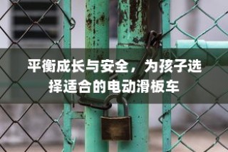 平衡成长与安全，孩子电动滑板车的明智之选