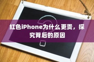 红色iPhone为什么更贵，探究背后的原因
