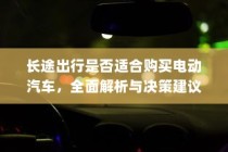 长途出行是否适合购买电动汽车，全面解析及决策指南