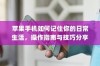 苹果手机如何记住你的日常生活，操作指南与技巧分享