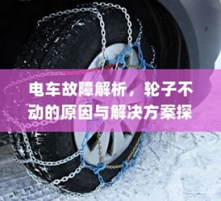 电车故障解析，轮子不动的原因分析及解决方案探讨