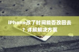 iPhone改了时间能否改回去？详解解决方案