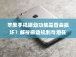 苹果手机振动功能是否会损坏？解析振动机制与潜在风险