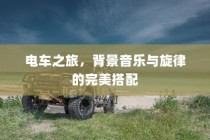 电车之旅，音乐旋律的完美伴行