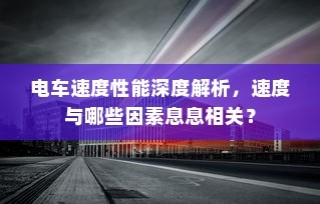电车速度性能深度解析，影响电车速度的关键因素揭秘。
