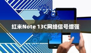 红米Note 13C如何增强网络信号，全面解决方案