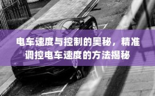 电车速度与控制的奥秘揭秘，精准调控电车速度方法探讨