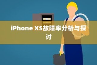 iPhone XS故障率分析与探讨