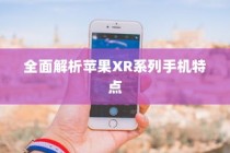 苹果XR手机有几种？全面解析苹果XR系列手机种类与特点