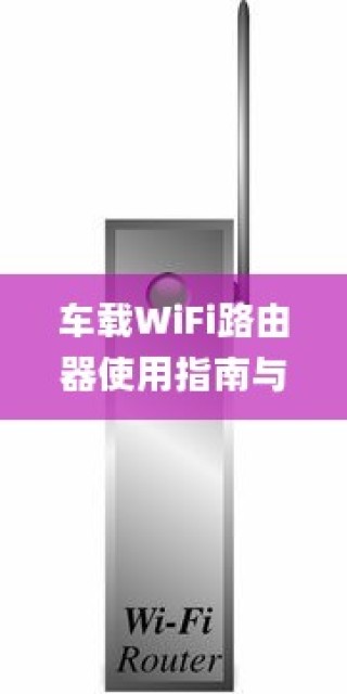 车载WiFi路由器使用指南与无线路由器设置教程