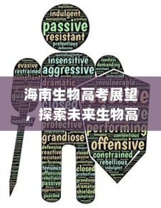 海南生物高考展望，探索未来生物高考之路（趋势分析与预测）
