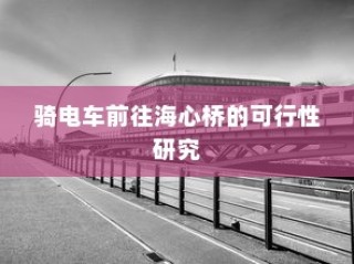 骑电车前往海心桥，出行可行性研究