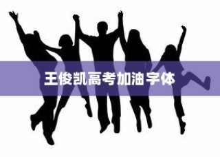 王俊凯高考加油字体，青春力量的鼓舞之源