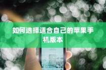 如何选择适合自己的苹果手机版本