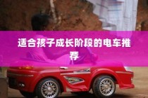 儿童电动车选择全解析，成长阶段电车推荐及指南！