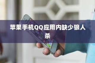 苹果手机QQ内为何没有狼人杀，探究原因与解决方案