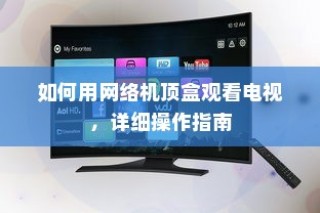 如何用网络机顶盒观看电视，详细操作指南