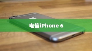 电信iPhone 6是否全网通？解析其技术特点与市场表现