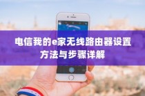 电信我的e家无线路由器设置方法与步骤详解