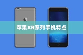 苹果XR手机有几种？全面解析苹果XR系列手机种类和特点