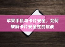 苹果手机与卡片安全，如何破解卡片安全性的挑战