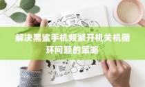 解决黑鲨手机频繁开机关机循环问题的策略