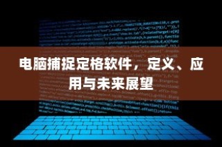 电脑捕捉定格软件，定义、应用与未来展望探究