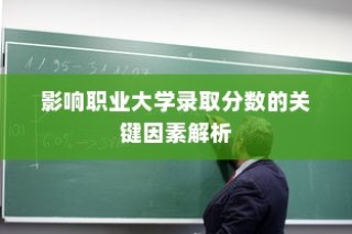 影响职业大学录取分数的关键因素深度解析