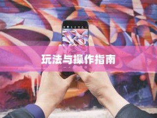 传奇手游攻略大全，玩法操作指南与详解
