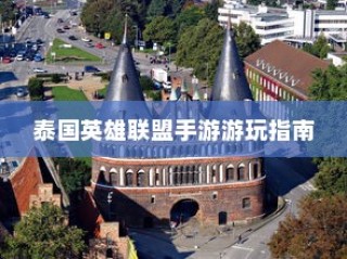 泰国英雄联盟手游游玩攻略指南