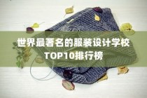 世界最著名的服装设计学校TOP10排行榜