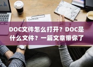 DOC文件怎么打开？DOC是什么文件？一篇文章带你了解