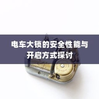 电车大锁安全性能及开启方式深度探讨