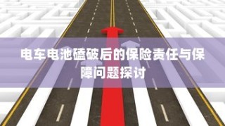 电车电池磕破后的保险责任与保障问题深度解析