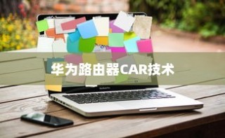 华为路由器中的CAR技术，定义、功能与应用