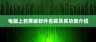 黑板软件名称及其功能介绍，电脑上的教学助手工具