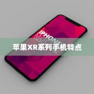 苹果XR手机有几种？全面解析苹果XR系列手机种类和特点
