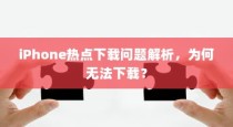 iPhone热点下载问题解析，为何无法下载？