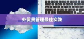 提升外贸业务效率的关键策略与外贸员管理最佳实践