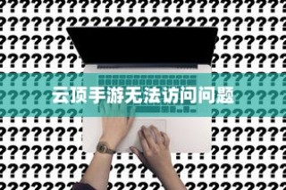 云顶手游访问问题解决方案与策略