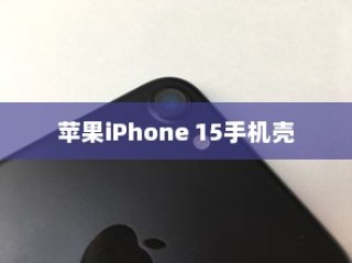 苹果iPhone 15手机壳样子深度解析