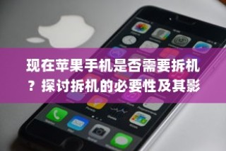 现在苹果手机是否需要拆机？探讨拆机的必要性及其影响