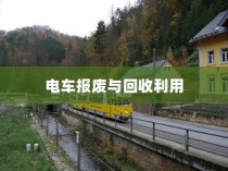 电车报废与回收利用，报废车辆能否获得补偿解析
