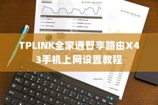 TPLINK全家通智享路由X43手机上网设置教程